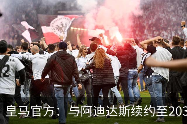 皇马官方：与阿迪达斯续约至2034年，双方合作超35年推出多款经典